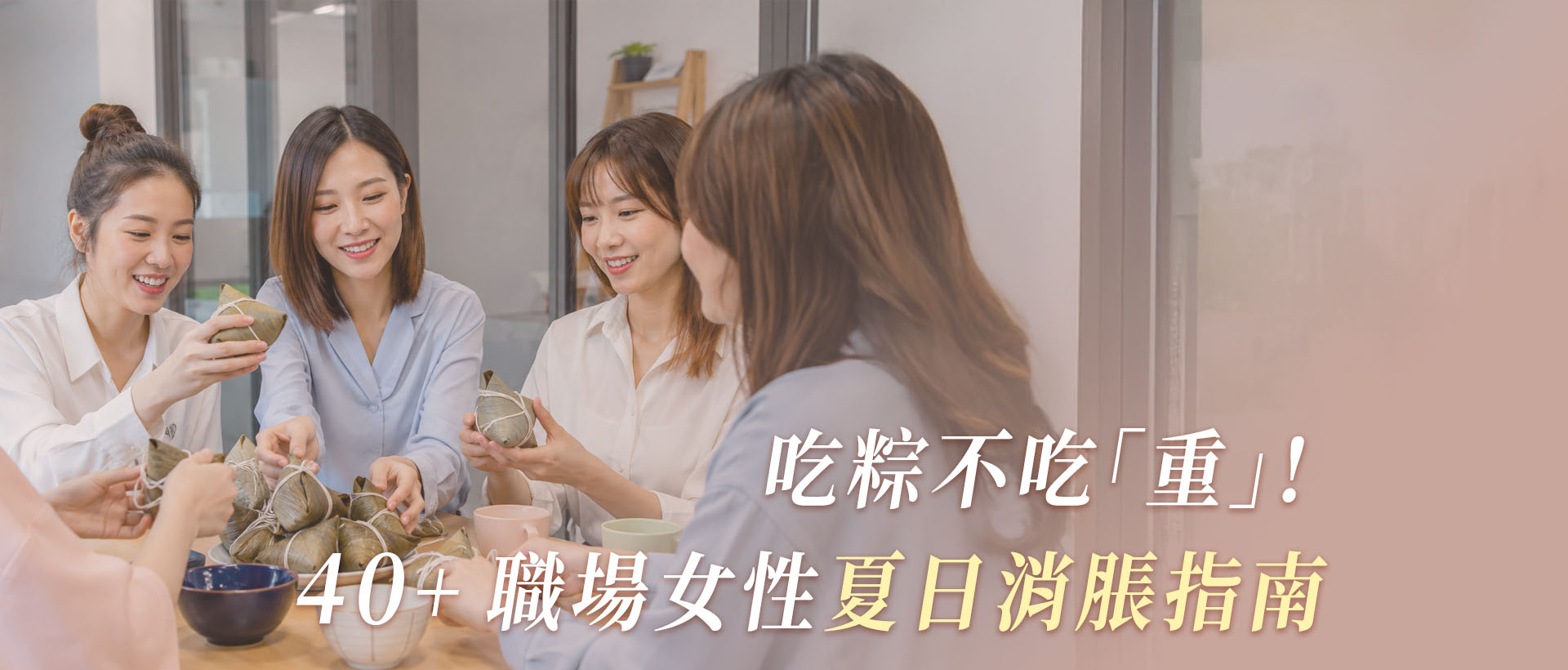 吃粽不吃「重」!給 40+ 職場女性的夏日消脹指南