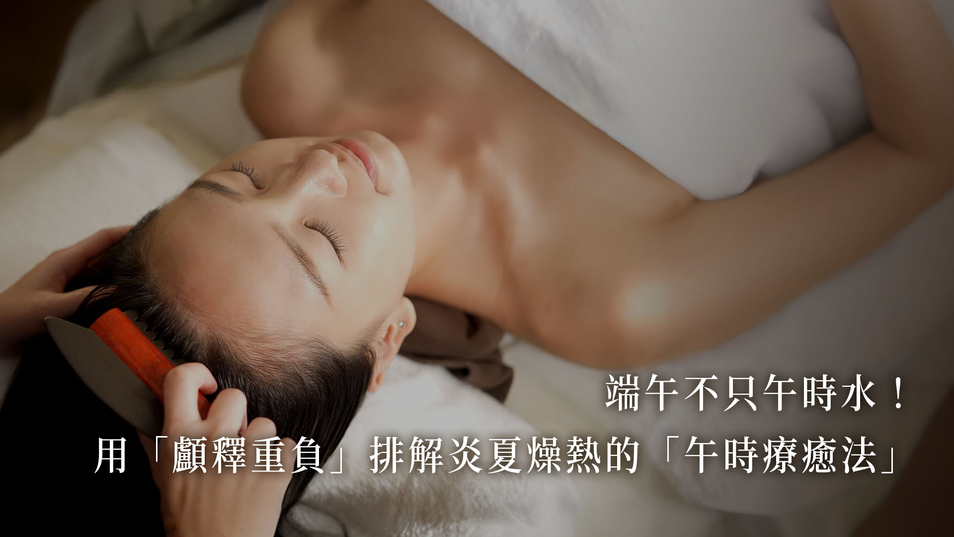 端午不只喝午時水！用「顱釋重負」排解炎夏燥熱的「午時療癒法」